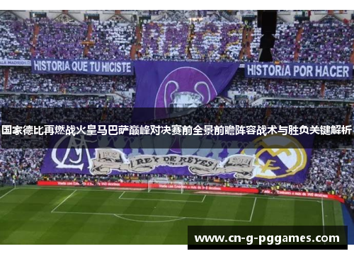 国家德比再燃战火皇马巴萨巅峰对决赛前全景前瞻阵容战术与胜负关键解析