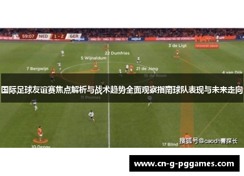 国际足球友谊赛焦点解析与战术趋势全面观察指南球队表现与未来走向