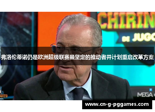 弗洛伦蒂诺仍是欧洲超级联赛最坚定的推动者并计划重启改革方案