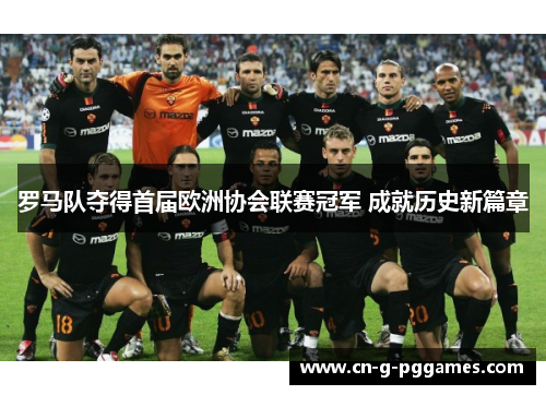 罗马队夺得首届欧洲协会联赛冠军 成就历史新篇章