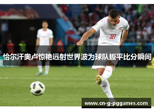 恰尔汗奥卢惊艳远射世界波为球队扳平比分瞬间