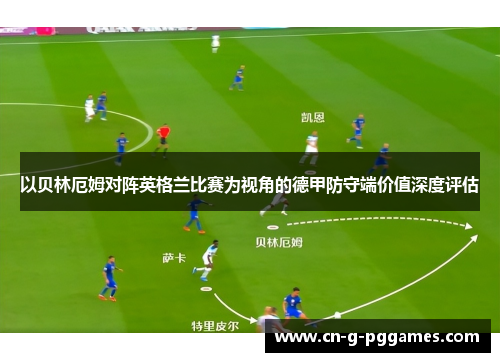 以贝林厄姆对阵英格兰比赛为视角的德甲防守端价值深度评估