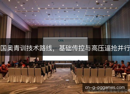 国奥青训技术路线，基础传控与高压逼抢并行